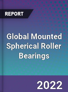 Global Mounted Spherical Roller Bearings Market