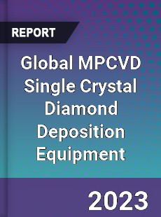 Global MPCVD Single Crystal Diamond Deposition Equipment Industry