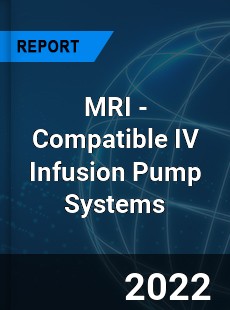 Global MRI Compatible IV Infusion Pump Systems Market