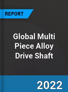 Global Multi Piece Alloy Drive Shaft Market
