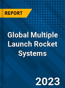 Global Multiple Launch Rocket Systems Market