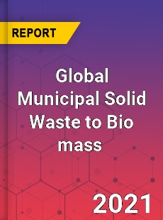 Global Municipal Solid Waste to Bio mass Market