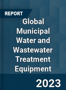 Global Municipal Water and Wastewater Treatment Equipment Industry