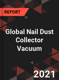 Global Nail Dust Collector Vacuum Market