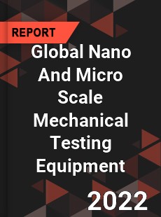 Global Nano And Micro Scale Mechanical Testing Equipment Market