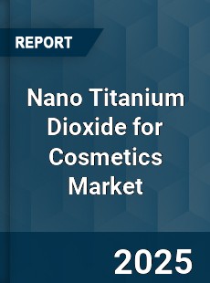 Global Nano Titanium Dioxide for Cosmetics Industry