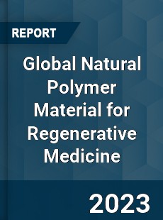 Global Natural Polymer Material for Regenerative Medicine Industry