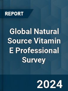Global Natural Source Vitamin E Professional Survey Report