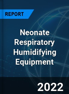 Global Neonate Respiratory Humidifying Equipment Market