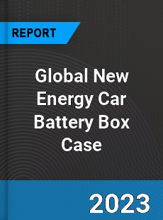 Global New Energy Car Battery Box Case Industry