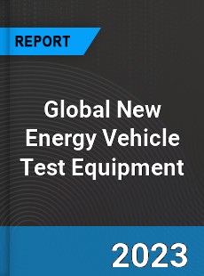Global New Energy Vehicle Test Equipment Industry