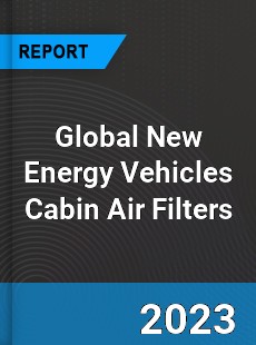 Global New Energy Vehicles Cabin Air Filters Industry