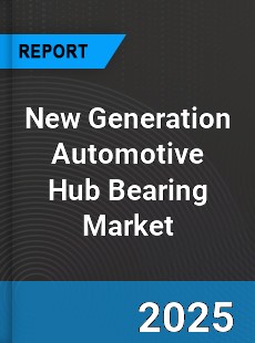 Global New Generation Automotive Hub Bearing Market