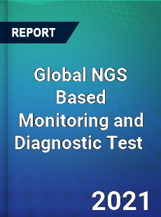Global NGS Based Monitoring and Diagnostic Test Market
