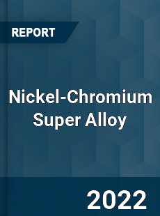 Global Nickel Chromium Super Alloy Industry