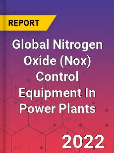 Global Nitrogen Oxide Control Equipment In Power Plants Market
