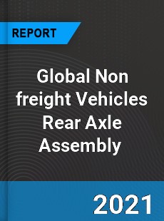 Global Non freight Vehicles Rear Axle Assembly Market