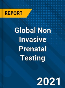 Global Non Invasive Prenatal Testing Market