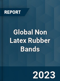 Global Non Latex Rubber Bands Market