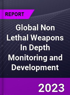Global Non Lethal Weapons In Depth Monitoring and Development Analysis