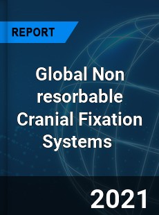 Global Non resorbable Cranial Fixation Systems Market