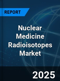 Global Nuclear Medicine Radioisotopes Market