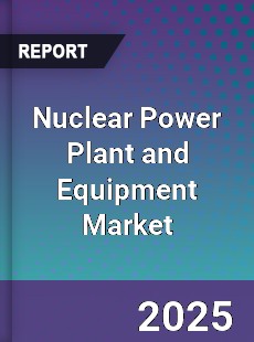 Global Nuclear Power Plant and Equipment Market