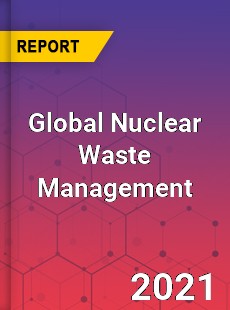 Global Nuclear Waste Management Market