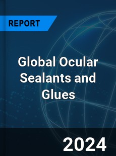 Global Ocular Sealants and Glues Market