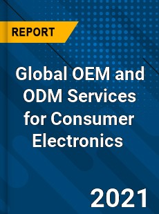 Global OEM and ODM Services for Consumer Electronics Market