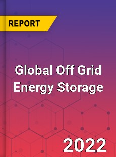 Global Off Grid Energy Storage Market