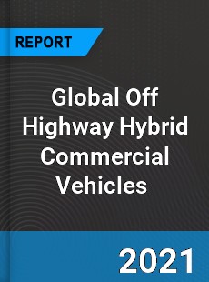 Global Off Highway Hybrid Commercial Vehicles Market