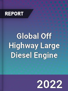 Global Off Highway Large Diesel Engine Market