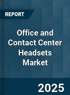 Global Office and Contact Center Headsets Market