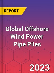 Global Offshore Wind Power Pipe Piles Industry
