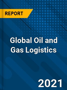 Oil and Gas Logistics Market
