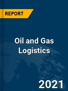 Global Oil and Gas Logistics Market