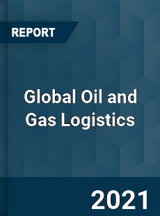 Global Oil and Gas Logistics Market
