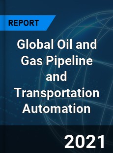 Global Oil and Gas Pipeline and Transportation Automation Market