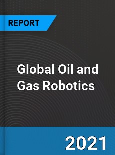 Global Oil and Gas Robotics Market
