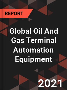 Global Oil And Gas Terminal Automation Equipment Market