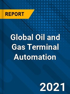 Global Oil and Gas Terminal Automation Market
