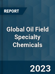 Global Oil Field Specialty Chemicals Market