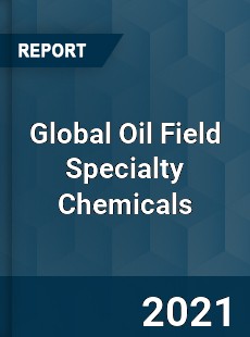 Global Oil Field Specialty Chemicals Market