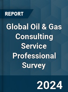 Global Oil amp Gas Consulting Service Professional Survey Report