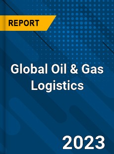 Global Oil amp Gas Logistics Market