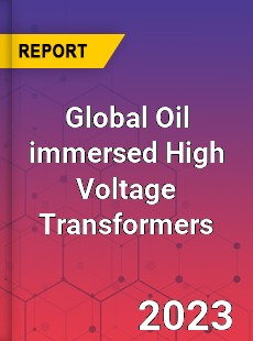 Global Oil immersed High Voltage Transformers Industry