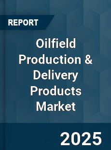 Global Oilfield Production & Delivery Products Market