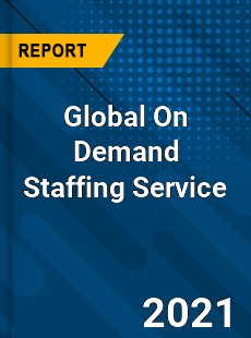 Global On Demand Staffing Service Market