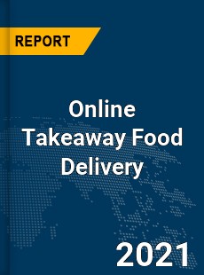 Global Online Takeaway Food Delivery Market